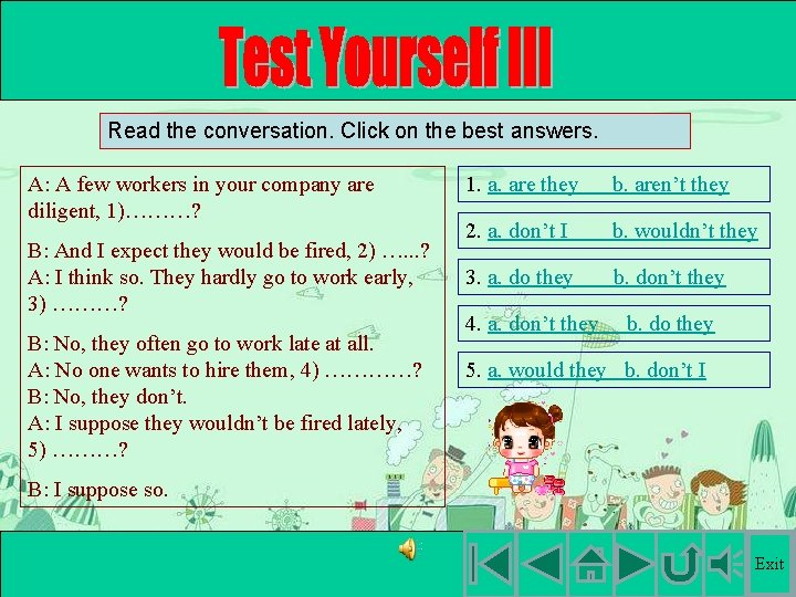 Read the conversation. Click on the best answers. A: A few workers in your