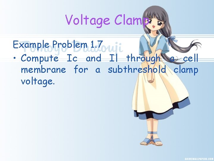 Voltage Clamp Example Problem 1. 7 • Compute Ic and Il through a cell