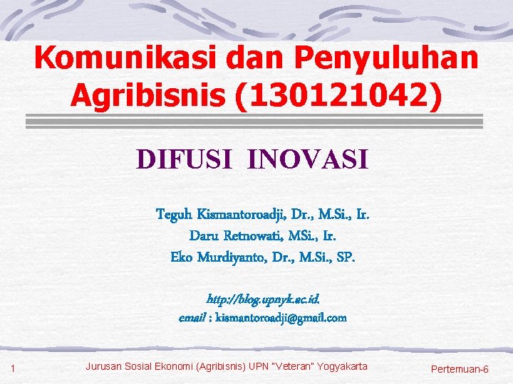 Komunikasi dan Penyuluhan Agribisnis (130121042) DIFUSI INOVASI Teguh Kismantoroadji, Dr. , M. Si. ,