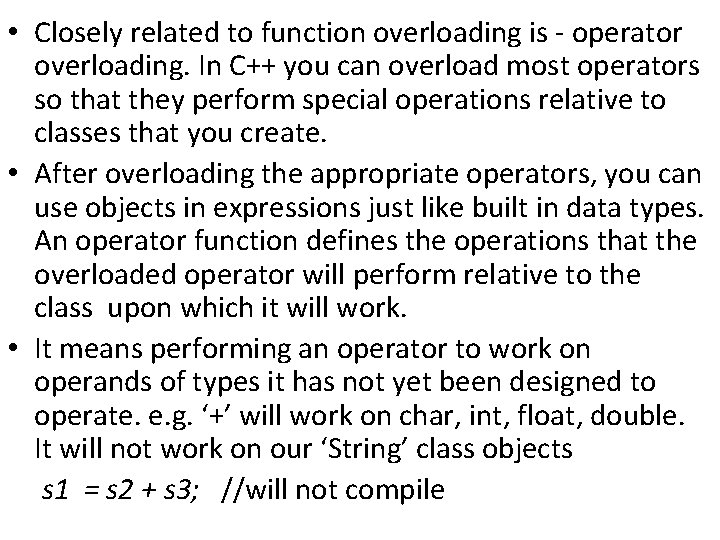  • Closely related to function overloading is - operator overloading. In C++ you