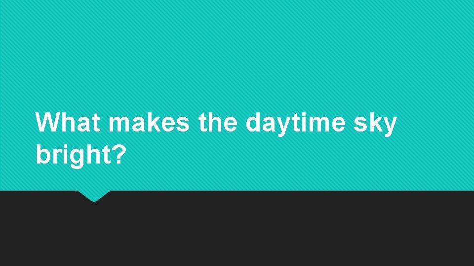 What makes the daytime sky bright? What makes the daytime sky bright?