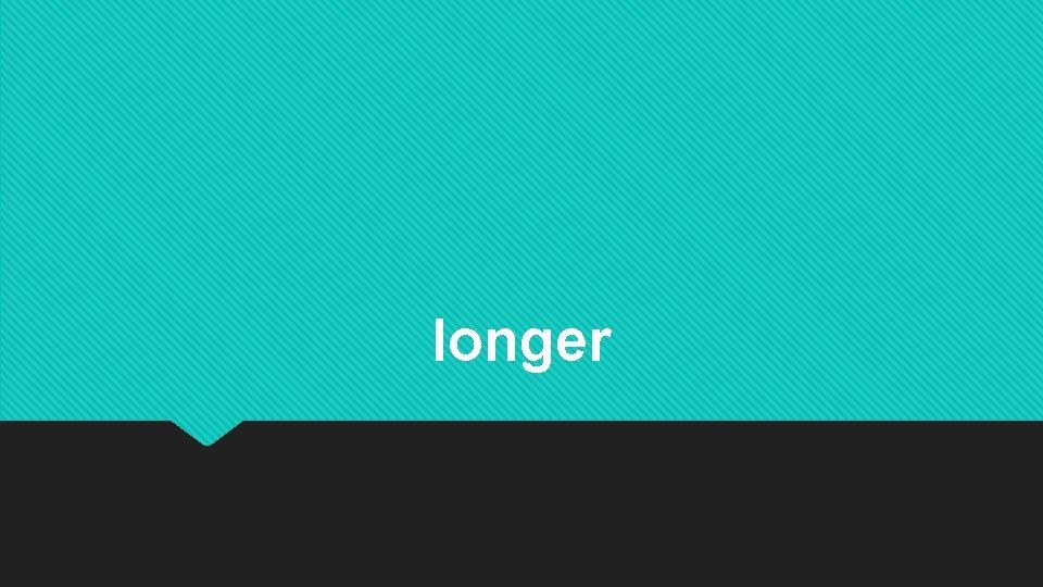 longer longer