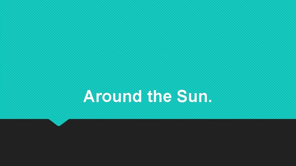 Around the Sun. Around the Sun.