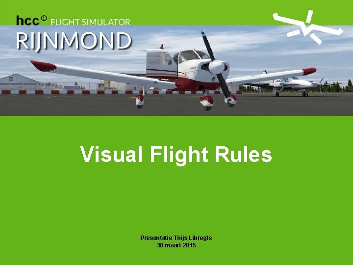 Visual Flight Rules Presentatie Thijs Libregts 30 maart 2015 