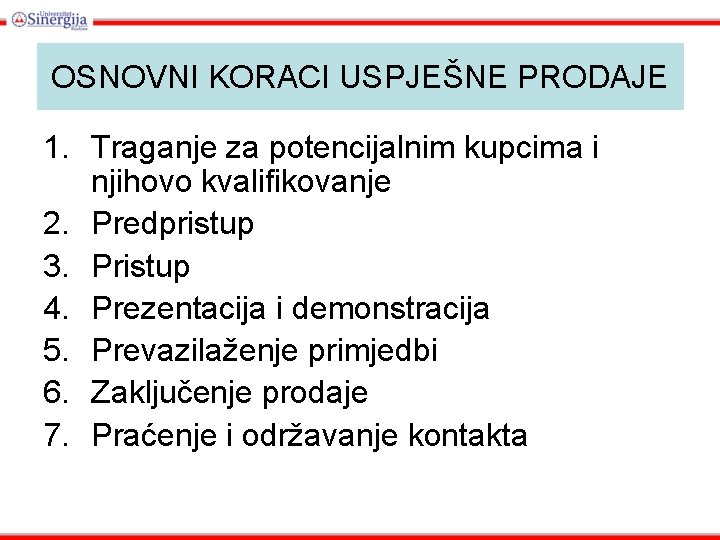 OSNOVNI KORACI USPJEŠNE PRODAJE 1. Traganje za potencijalnim kupcima i njihovo kvalifikovanje 2. Predpristup OSNOVNI KORACI USPJEŠNE PRODAJE 1. Traganje za potencijalnim kupcima i njihovo kvalifikovanje 2. Predpristup