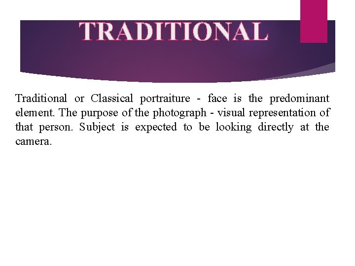 TRADITIONAL Traditional or Classical portraiture - face is the predominant element. The purpose of