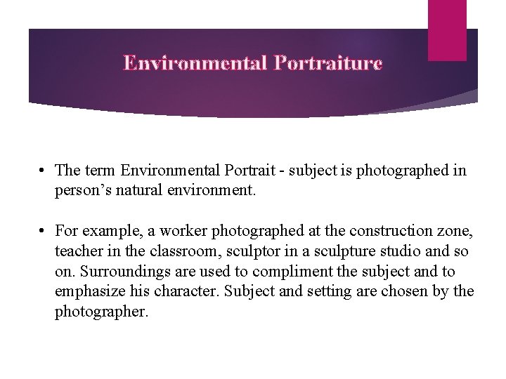 Environmental Portraiture • The term Environmental Portrait - subject is photographed in person’s natural