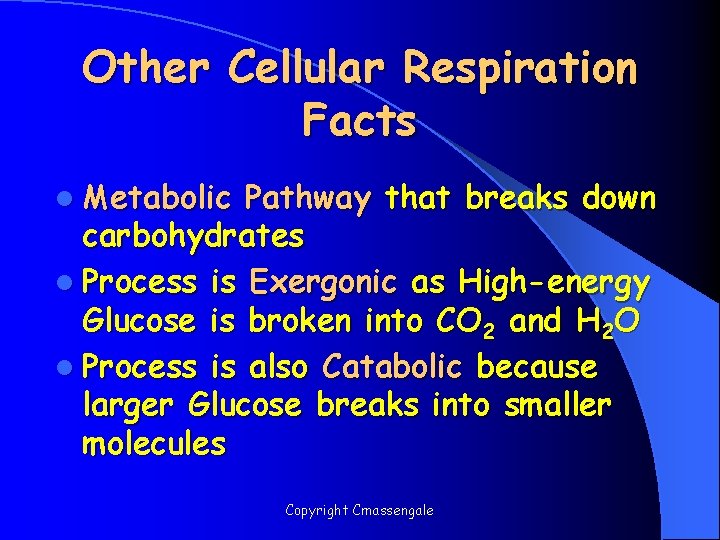 Other Cellular Respiration Facts l Metabolic Pathway that breaks down carbohydrates l Process is