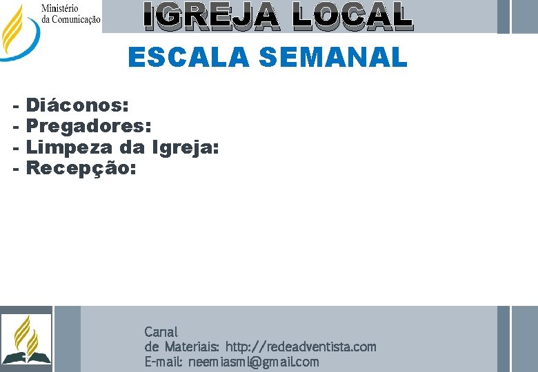 IGREJA LOCAL ESCALA SEMANAL - Diáconos: Pregadores: Limpeza da Igreja: Recepção: Canal de Materiais: