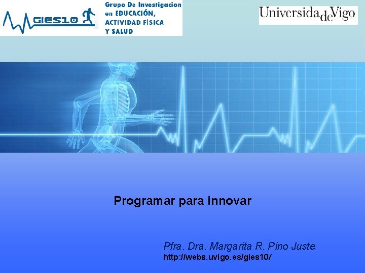 Programar para innovar Pfra. Dra. Margarita R. Pino Juste http: //webs. uvigo. es/gies 10/