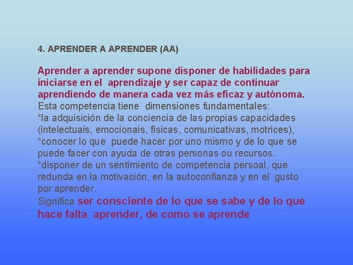 4. APRENDER A APRENDER (AA) Aprender a aprender supone disponer de habilidades para iniciarse