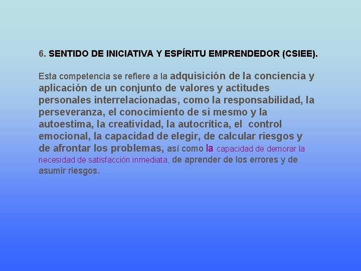 6. SENTIDO DE INICIATIVA Y ESPÍRITU EMPRENDEDOR (CSIEE). Esta competencia se refiere a la