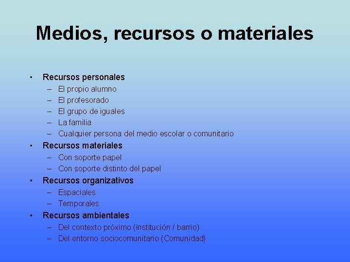 Medios, recursos o materiales • Recursos personales – – – • El propio alumno