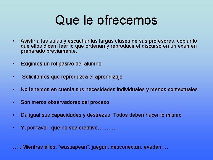 Que le ofrecemos • Asistir a las aulas y escuchar las largas clases de