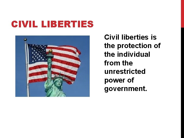 CIVIL LIBERTIES Civil liberties is the protection of the individual from the unrestricted power