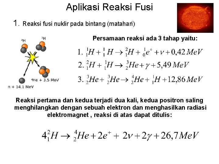 Aplikasi Reaksi Fusi 1. Reaksi fusi nuklir pada bintang (matahari) Persamaan reaksi ada 3