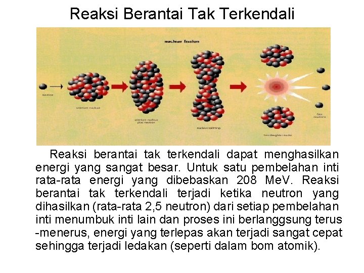 Reaksi Berantai Tak Terkendali Reaksi berantai tak terkendali dapat menghasilkan energi yang sangat besar.