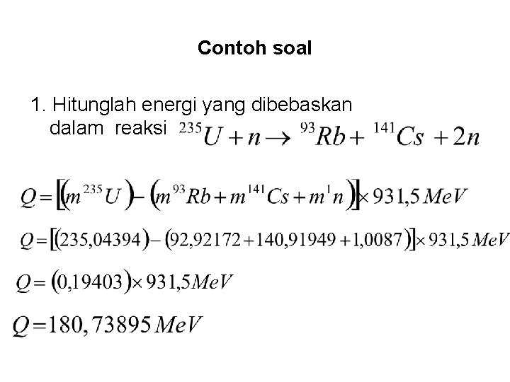 Contoh soal 1. Hitunglah energi yang dibebaskan dalam reaksi 