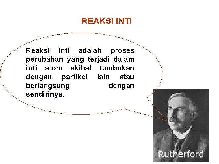 REAKSI INTI Reaksi Inti adalah proses perubahan yang terjadi dalam inti atom akibat tumbukan