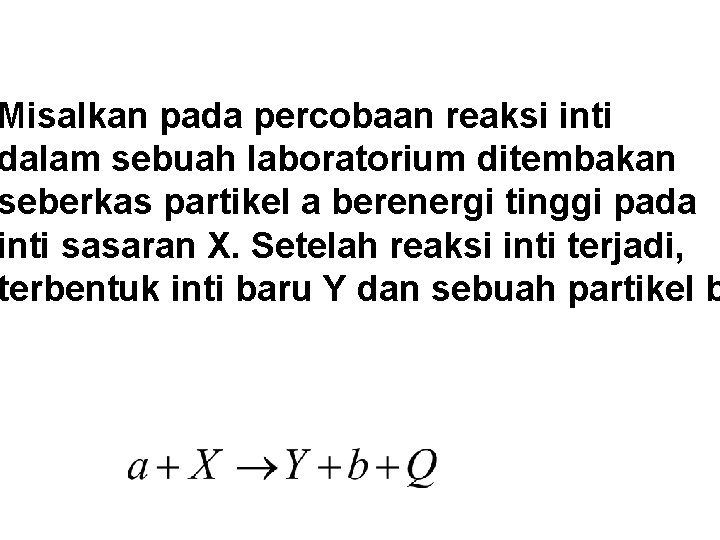 Misalkan pada percobaan reaksi inti dalam sebuah laboratorium ditembakan seberkas partikel a berenergi tinggi