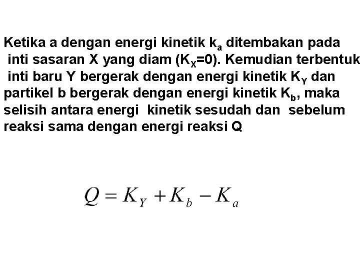 Ketika a dengan energi kinetik ka ditembakan pada inti sasaran X yang diam (KX=0).