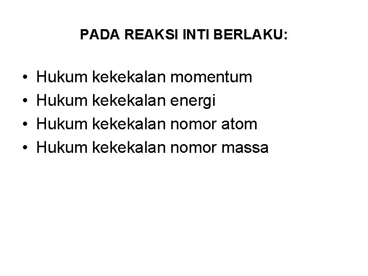 PADA REAKSI INTI BERLAKU: • • Hukum kekekalan momentum Hukum kekekalan energi Hukum kekekalan