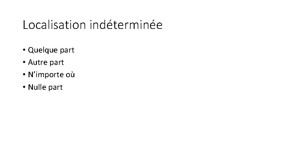 Localisation indéterminée • Quelque part • Autre part • N’importe où • Nulle part