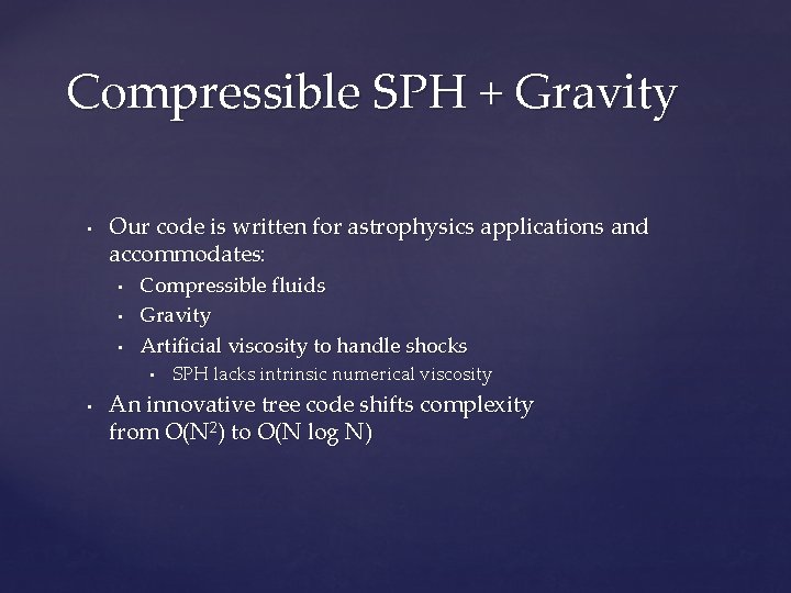 Compressible SPH + Gravity • Our code is written for astrophysics applications and accommodates: