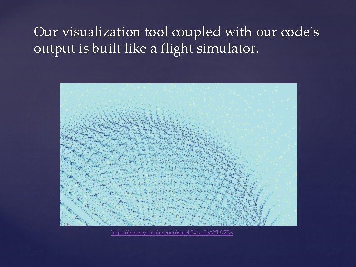 Our visualization tool coupled with our code’s output is built like a flight simulator.
