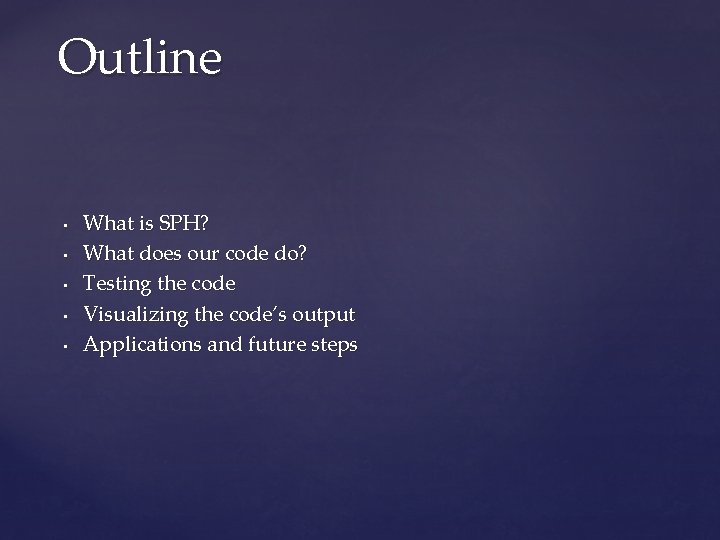 Outline • • • What is SPH? What does our code do? Testing the