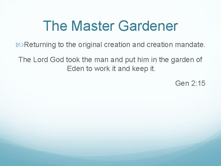 The Master Gardener Returning to the original creation and creation mandate. The Lord God