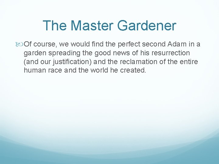 The Master Gardener Of course, we would find the perfect second Adam in a