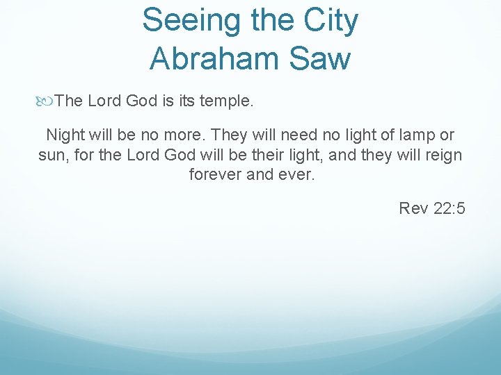 Seeing the City Abraham Saw The Lord God is its temple. Night will be