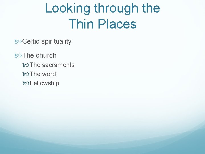 Looking through the Thin Places Celtic spirituality The church The sacraments The word Fellowship