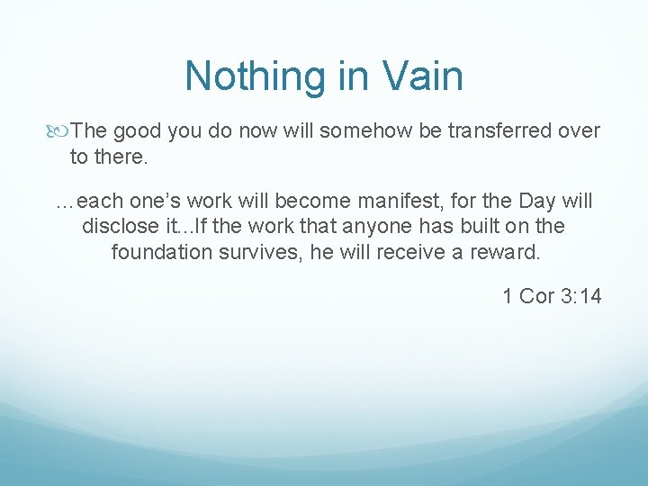 Nothing in Vain The good you do now will somehow be transferred over to