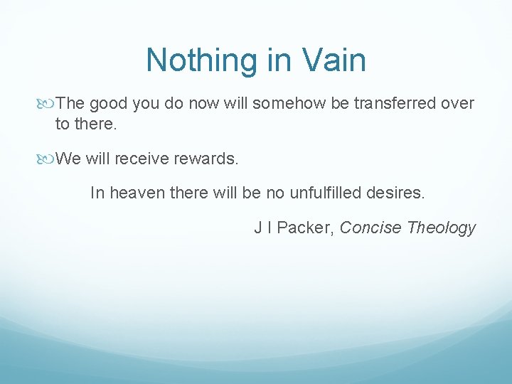 Nothing in Vain The good you do now will somehow be transferred over to
