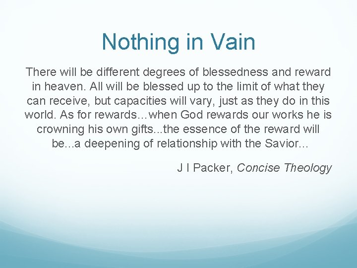 Nothing in Vain There will be different degrees of blessedness and reward in heaven.
