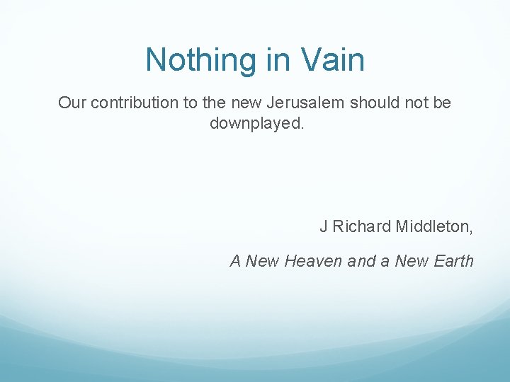 Nothing in Vain Our contribution to the new Jerusalem should not be downplayed. J