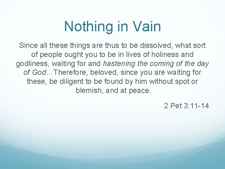 Nothing in Vain Since all these things are thus to be dissolved, what sort