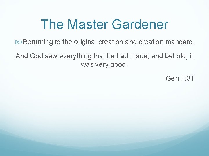 The Master Gardener Returning to the original creation and creation mandate. And God saw