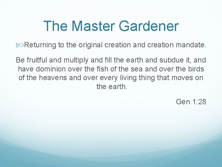 The Master Gardener Returning to the original creation and creation mandate. Be fruitful and