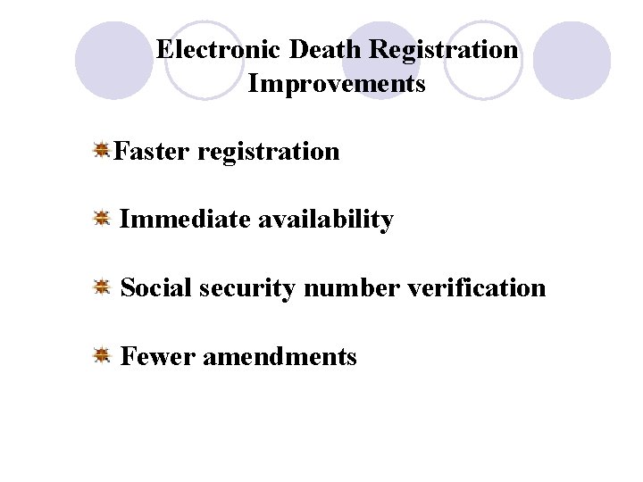 Electronic Death Registration Improvements Faster registration Immediate availability Social security number verification Fewer amendments Electronic Death Registration Improvements Faster registration Immediate availability Social security number verification Fewer amendments