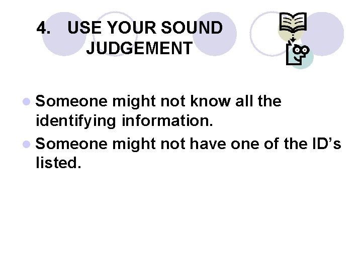 4. USE YOUR SOUND JUDGEMENT l Someone might not know all the identifying information. 4. USE YOUR SOUND JUDGEMENT l Someone might not know all the identifying information.