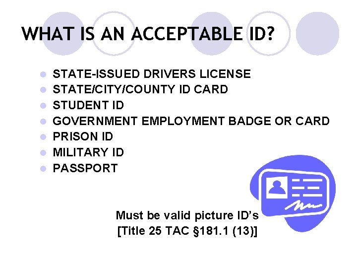 WHAT IS AN ACCEPTABLE ID? l l l l STATE-ISSUED DRIVERS LICENSE STATE/CITY/COUNTY ID WHAT IS AN ACCEPTABLE ID? l l l l STATE-ISSUED DRIVERS LICENSE STATE/CITY/COUNTY ID