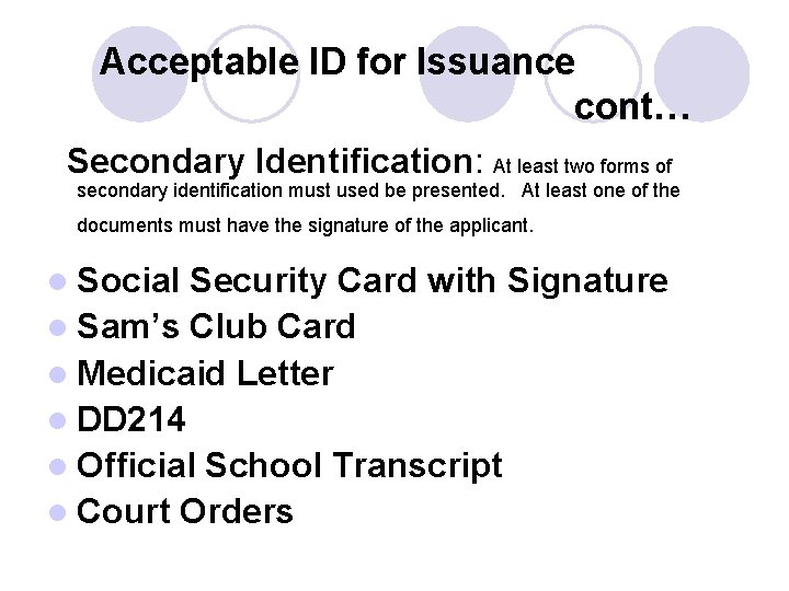 Acceptable ID for Issuance cont… Secondary Identification: At least two forms of secondary identification Acceptable ID for Issuance cont… Secondary Identification: At least two forms of secondary identification