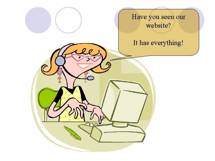 Have you seen our website? It has everything! Have you seen our website? It has everything!