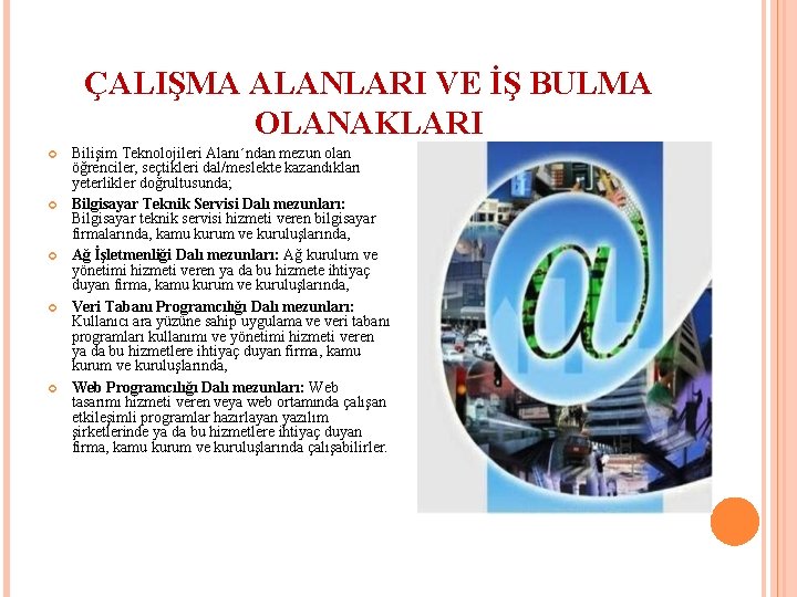 ÇALIŞMA ALANLARI VE İŞ BULMA OLANAKLARI Bilişim Teknolojileri Alanı´ndan mezun olan öğrenciler, seçtikleri dal/meslekte