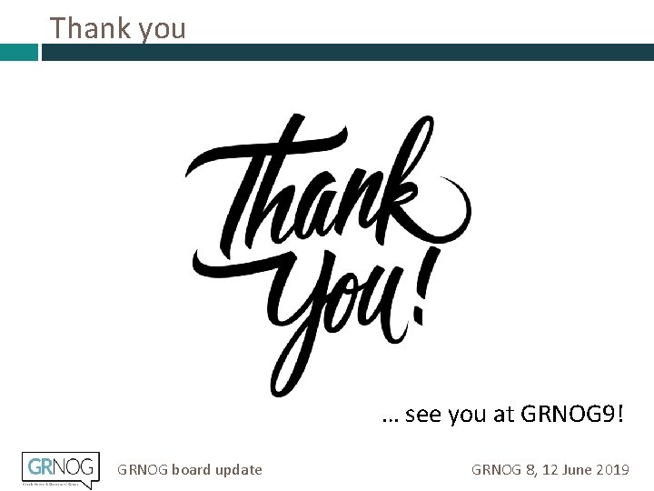 Thank you … see you at GRNOG 9! GRNOG board update GRNOG 8, 12