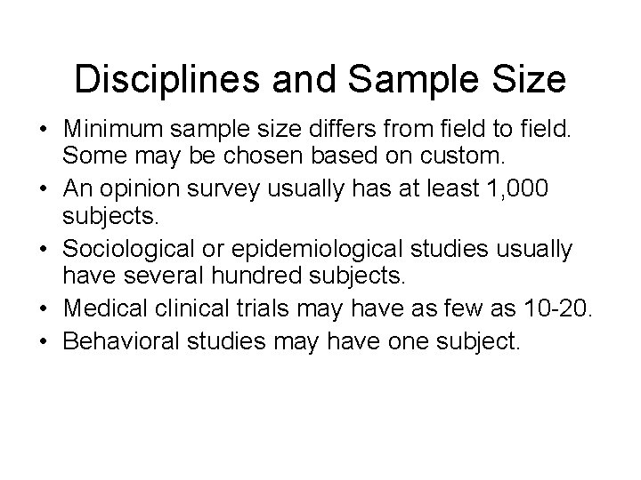 Disciplines and Sample Size • Minimum sample size differs from field to field. Some