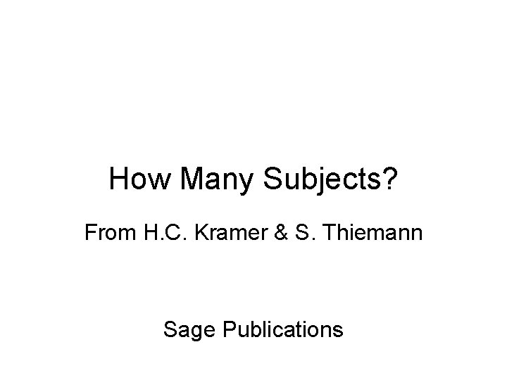 How Many Subjects? From H. C. Kramer & S. Thiemann Sage Publications 